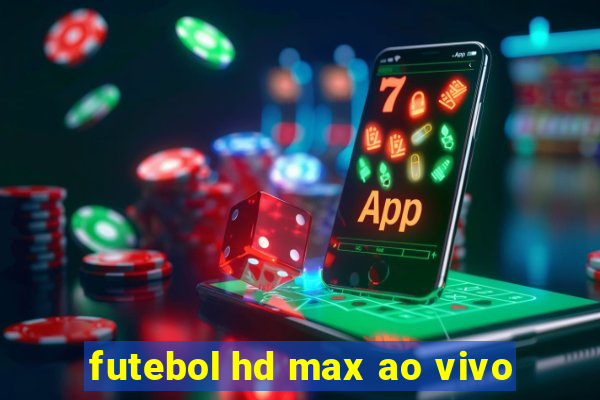 futebol hd max ao vivo